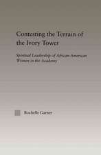 Contesting the Terrain of the Ivory Tower: Spiritual Leadership of African American Women in the Academy