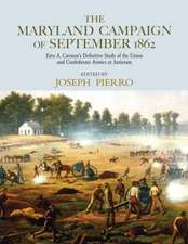 The Maryland Campaign of September 1862: Ezra A. Carman’s Definitive Study of the Union and Confederate Armies at Antietam