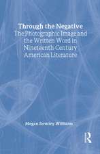 Through the Negative: The Photographic Image and the Written Word in Nineteenth-Century American Literature