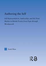 Authoring the Self: Self-Representation, Authorship, and the Print Market in British Poetry from Pope through Wordsworth