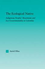 The Ecological Native: Indigenous Peoples' Movements and Eco-Governmentality in Columbia