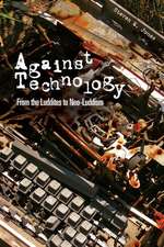 Against Technology: From the Luddites to Neo-Luddism