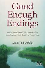 Good Enough Endings: Breaks, Interruptions, and Terminations from Contemporary Relational Perspectives