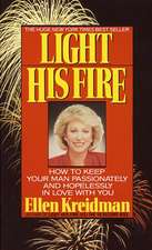 Light His Fire: How to Keep Your Man Passionately and Hopelessly in Love with You