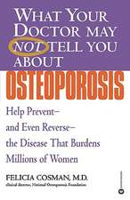 What Your Doctor May Not Tell You About(TM): Osteoporosis: Help Prevent--and Even Reverse--the Disease That Burdens Millions of Women