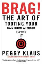 Brag!: The Art of Tooting Your Own Horn without Blowing It