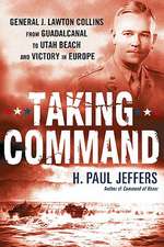 Taking Command: General J. Lawton Collins from Guadalcanal to Utah Beach and Victory in Europe