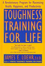 Toughness Training for Life: A Revolutionary Program for Maximizing Health, Happiness and Productivity