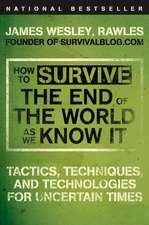 How to Survive the End of the World as We Know It: Tactics, Techniques, and Technologies for Uncertain Times