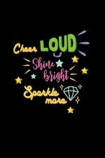 Cheer Loud Shine Bright Sparkle More