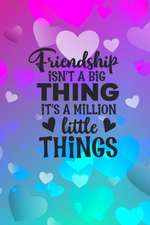 Friendship Isn't A Big Thing It's A Million Little Things