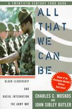 All That We Can Be: Black Leadership And Racial Integration The Army Way