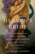 Heaven's Bride: The Unprintable Life of Ida C. Craddock, American Mystic, Scholar, Sexologist, Martyr, and Madwoman