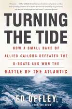 Turning the Tide: How a Small Band of Allied Sailors Defeated the U-boats and Won the Battle of the Atlantic