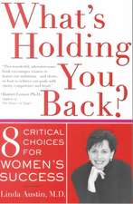 What's Holding You Back?: Eight Critical Choices For Women's Success