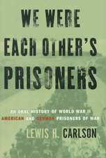 We Were Each Other's Prisoners: An Oral History Of World War II American And German Prisoners Of War