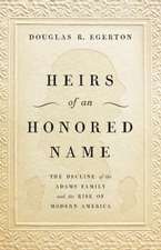 Heirs of an Honored Name: The Decline of the Adams Family and the Rise of Modern America