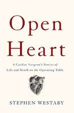 Open Heart: A Cardiac Surgeons Stories of Life and Death on the Operating Table