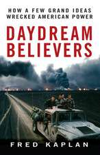 Daydream Believers: How a Few Grand Ideas Wrecked American Power