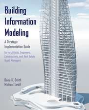 Building Information Modeling – A Strategic Implementation Guide for Architects, Engineers, Constructors, and Real Estate Asset Managers