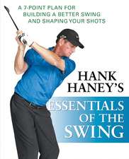 Hank Haney's Essentials of the Swing: A 7-Point Plan for Building a Better Swing and Shaping Your Shots