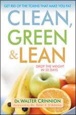 Clean, Green, and Lean: Get Rid of the Toxins That Make You Fat