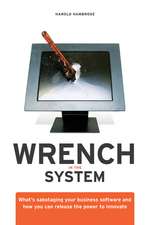 Wrench in the System – What′s Sabotaging your Business Software and How you can Release the Power to Innovate