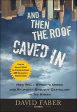 And Then the Roof Caved In: How Wall Street′s Greed and Stupidity Brought Capitalism to Its Knees