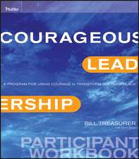 Courageous Leadership – A Program for Using Courage to Transform the Workplace Participant Workbook