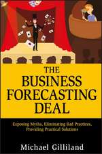 The Business Forecasting Deal – Exposing Myths Eliminating Bad Practices Providing Practical Solutions