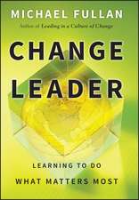 Change Leader – Learning to Do What Matters Most