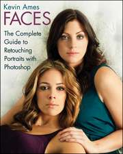 Faces: The Complete Guide to Retouching Portraits with Photoshop®