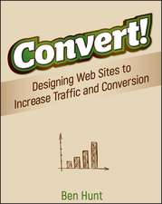 Convert! Designing Web Sites to Increase Traffic and Conversion