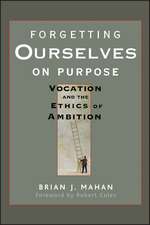 Forgetting Ourselves on Purpose – Vocation and the Ethics of Ambition