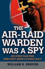 The Air-Raid Warden Was a Spy: And Other Tales from Home-Front America in World War II