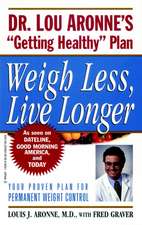 Weigh Less, Live Longer – Dr Lou Aronne′s ′Getting Healthy′ Plan for Permanent Weight Control