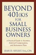 Beyond 401(k)s for Small Business Owners – A Practical Guide to Incentive, Deferred Compensation and Retirement Plans