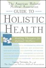 The American Holistic Medical Association Guide to Holistic Health: Healing Therapies for Optimal Wellness