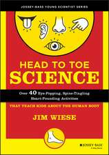 Head to Toe Science: Over 40 Eye–Popping, Spine–Ti Tingling, Heart–Pounding Activities that Teach Kids about the Human Body