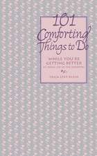 101 Comforting Things to Do: While You're Getting Better at Home or in the Hospital