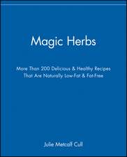 Magic Herbs – More Than 200 Delicious and Healthy Recipes That Are Naturally Low–Fat and Fat–Free