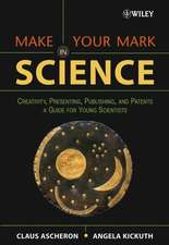 Make Your Mark in Science – Creativity Presenting, Publishing and Patents – A Guide for Young Scientists