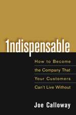 Indispensable – How to Become the Company That Your Customers Can′t Live Without