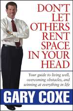 Don′t Let Others Rent Space in Your Head – Your Guide to Living Well, Overcoming Obstacles, and Winning at Everythig in Life