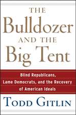 The Bulldozer and the Big Tent: Blind Republicans, Lame Democrats, and the Recovery of American Ideals