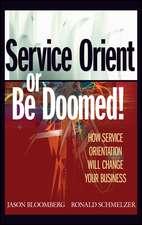 Service Orient or Be Doomed! How Service Orientation Will Change Your Business