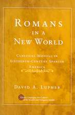 Romans in a New World: Classical Models in Sixteenth-Century Spanish America