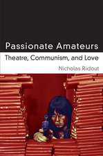 Passionate Amateurs: Theatre, Communism, and Love