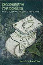 Rehabilitative Postsocialism: Disability, Sex, and Race in Eastern Europe