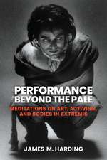 Performance Beyond the Pale: Meditations on Art, Activism, and Bodies in Extremis